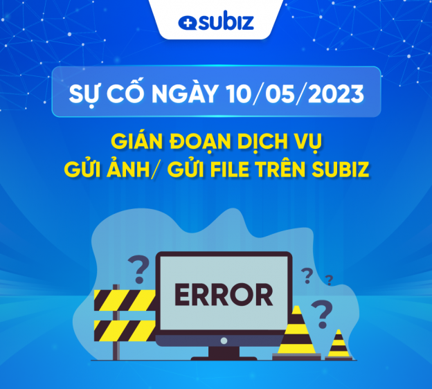 Sự cố ngày 10/05/2023 - Gián đoạn dịch vụ gửi ảnh/ gửi file trên Subiz