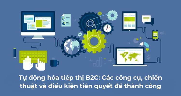 Tự động hóa tiếp thị B2C: Các công cụ, chiến thuật và điều kiện tiên quyết để thành công