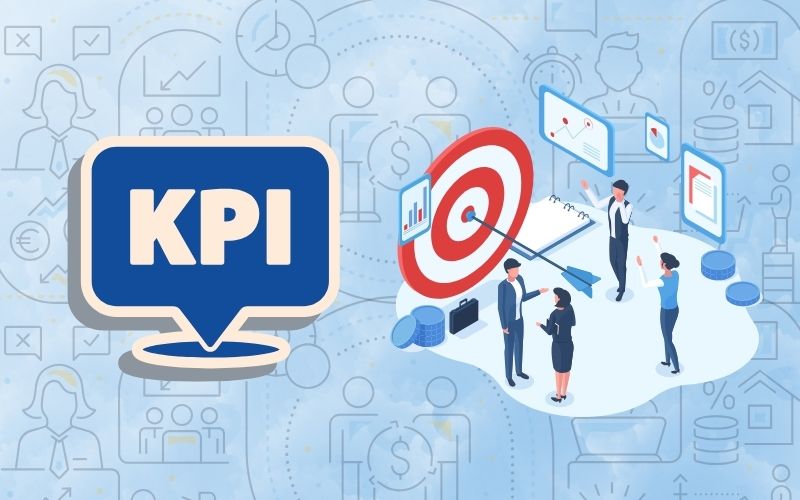 KPI là gì? Cách quản lý và xây dựng KPI hiệu quả