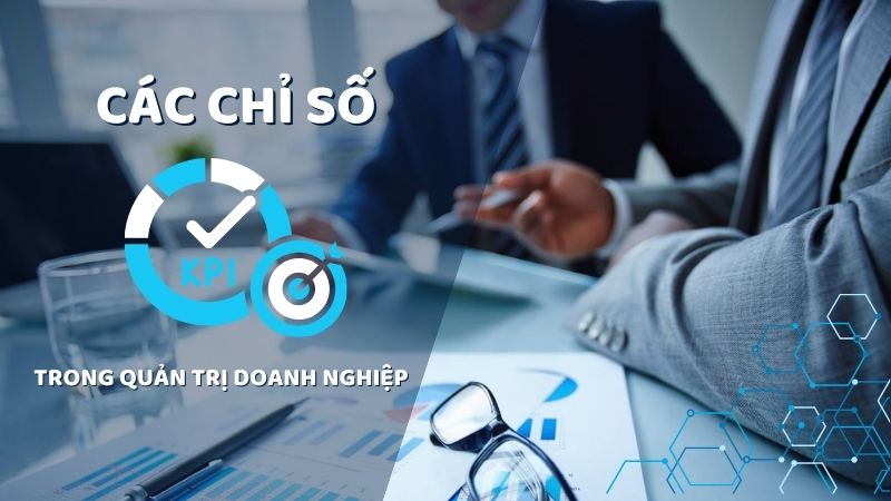 Các chỉ số KPI quan trọng trong quản trị doanh nghiệp cần theo dõi thường xuyên