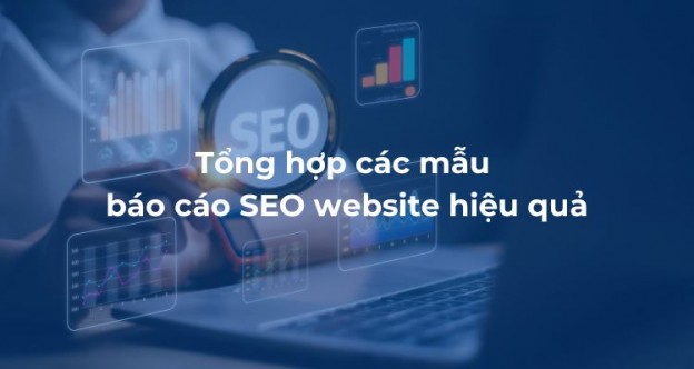 Tổng hợp các mẫu báo cáo SEO website hiệu quả