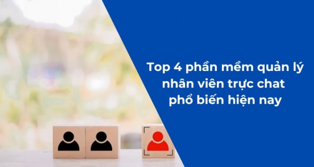 Top 4 phần mềm quản lý nhân viên trực chat phổ biến hiện nay